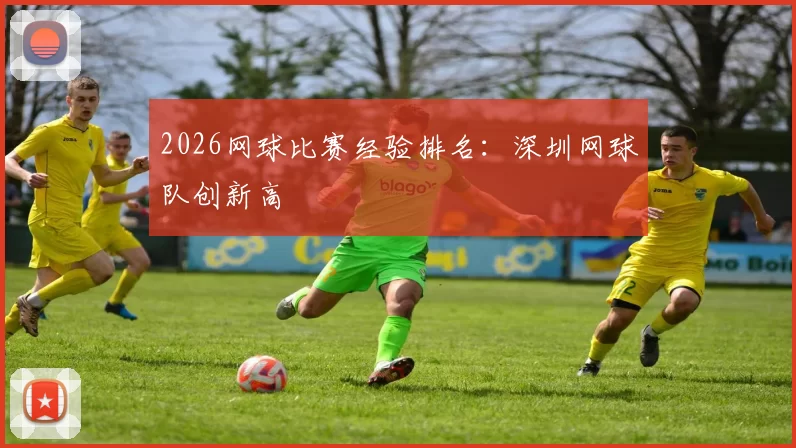 2026网球比赛经验排名：深圳网球队创新高